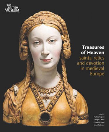 Treasures of Heaven: Saints, Relics and Devotion in Medieval Eu. by Martina Bagnoli