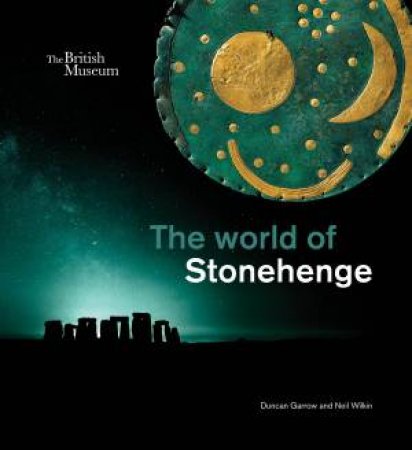 The World Of Stonehenge by Duncan Garrow & Neil Wilkin