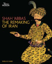 Shah abbas and the Remaking of Iran