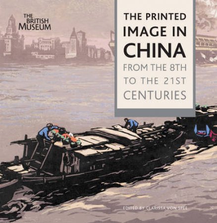 Printed Image in China: From the 8th to the 21st Centuries by Clarissa von Spee