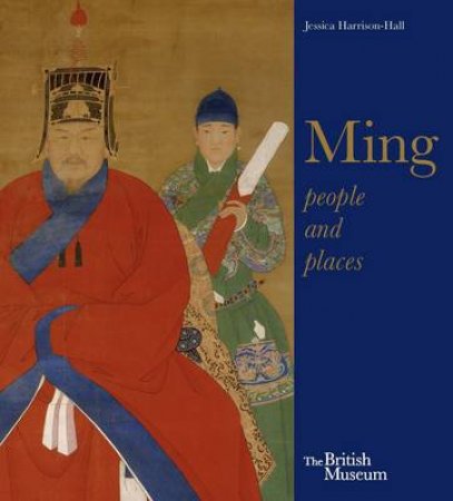 Ming: Art, People and Places by Jessica Harrison-Hall