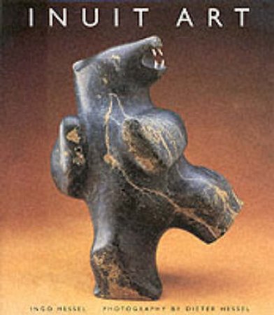 An Introduction To Inuit Art by Ingo Hessel