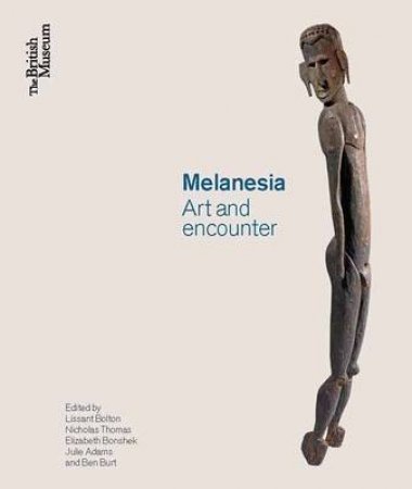 Melanesia:Art and Encounter by Lissant Bolton