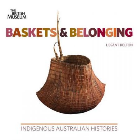 Baskets and Belonging: Indigenous Australian Histories by Lissant Bolton