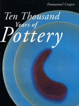 Ten ThouSAnd Years Of Pottery by Cooper Emmanuel