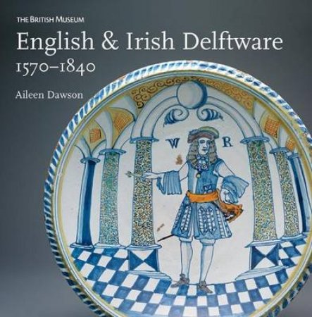 English and Irish Delftware 1570-1840 by Aileen Dawson