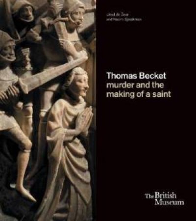 Thomas Becket: Murder And The Making Of A Saint by Lloyd de Beer & Naomi Speakman