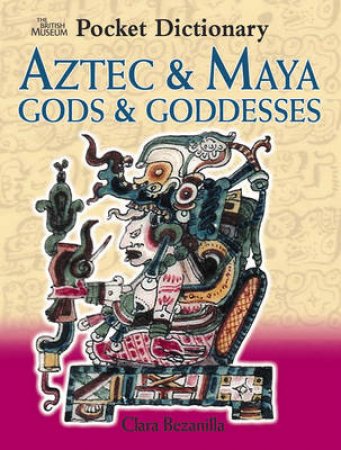 Pocket Dictionary Of Aztec & Maya Gods And Goddesses by Bezanilla Clara