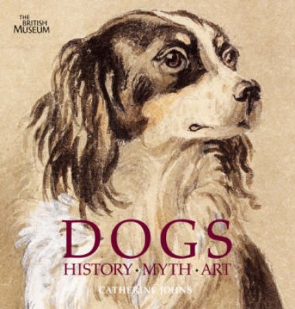 Dogs: History, Myth, Art by Catherine Johns