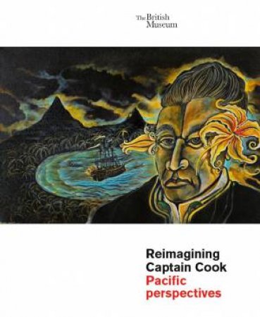 Reimagining Captain Cook by Julie Adams & Lissant Bolton & Theano Guillaume-Jaillet & Mary McMahon & Gaye Sculthorpe