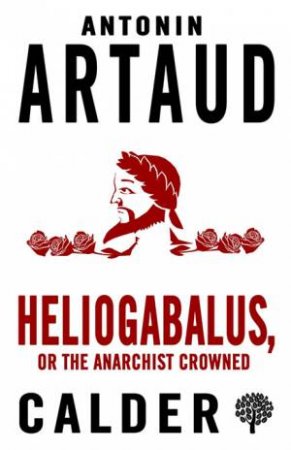 Heliogabalus, Or The Anarchist Crowned by Antonin Artaud