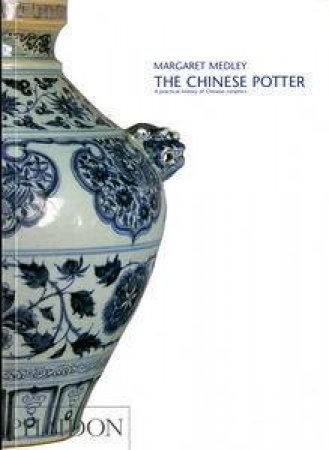 Chinese Potter: A Practical History of Chinese Ceramics, 3rd Ed, Rev by Margaret Medley