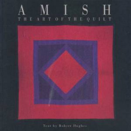 Amish: The Art Of The Quilt by Robert Hughes