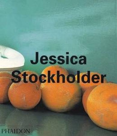 Contemporary Artists: Jessica Stockholder by Barry Schwabsky & Lynne Tillman & Lynne Cooke