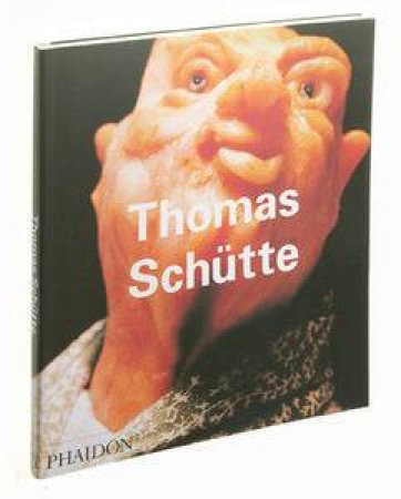 Contemporary Artists: Thomas Schutte by Julian Heynen & James Lingwood & Angela Vettese