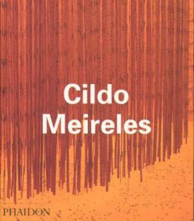 Contemporary Artists: Cildo Meireles by Paulo Herkenhoff & Gerardo Mosquera & Dan Cameron