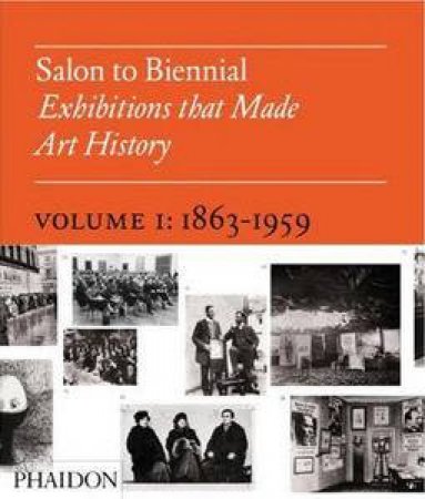 Salon to Biennial: Exhibitions That Made Art History, Vol 1 by Various