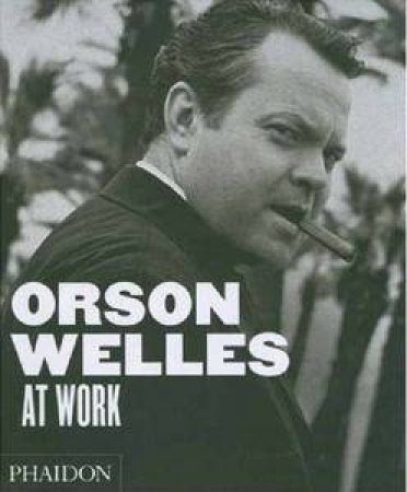 Orson Welles At Work by Jean-Pierre Berthome