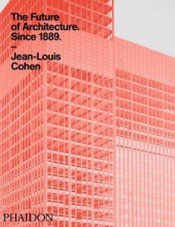 The Future Of Architecture Since 1889 by Jean-Louis Cohen