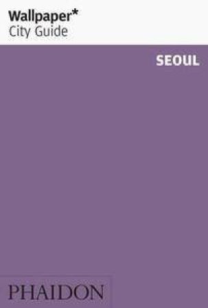 Wallpaper City Guide: Seoul by Various