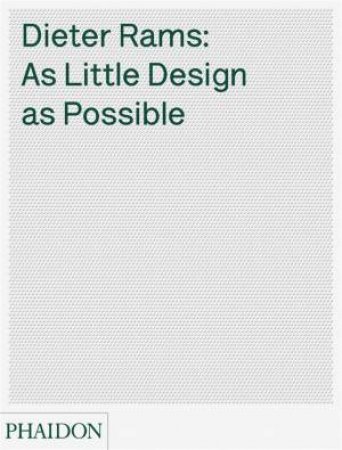 As Little Design As Possible: The Work Of Dieter Rams by Sophie Lovell