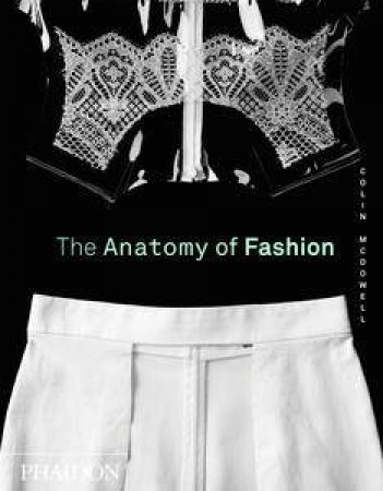 The Anatomy of Fashion: Why We Dress the Way We Do by Colin McDowell & Luigi Bonomi 