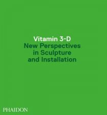 Vitamin 3D New Perspective in Sculpture and Installation