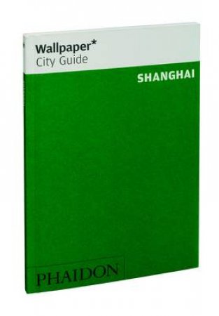 Wallpaper City Guide: Shanghai by Various