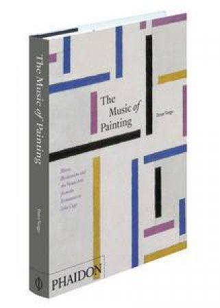 The Music Of Painting: Music, Modernism And The Visual Arts From The Romantics To John Cage by Peter Vergo