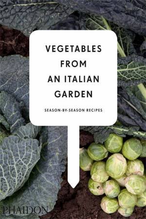 Vegetables From An Italian Garden: Season By Season Recipes by Various