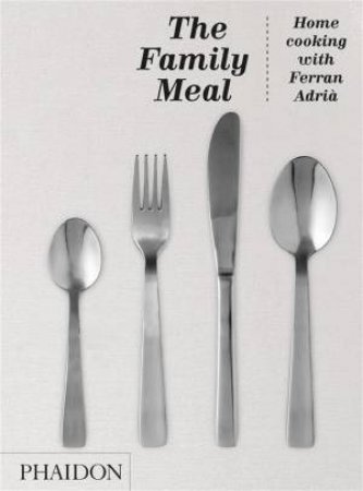 The Family Meal: Home Cooking with Ferran Adria by Ferran Adria