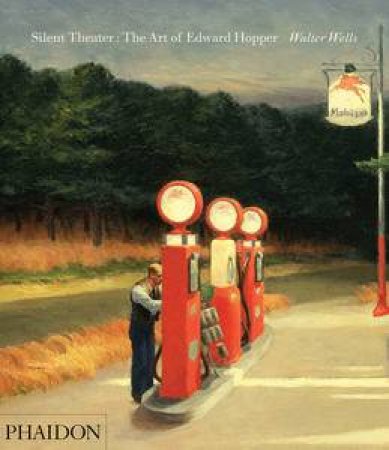 Silent Theatre: The Art of Edward Hopper by Walter Wells