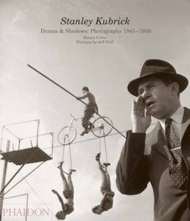 Stanley Kubrick: Drama & Shadow: Photographs 1945-1950 by Rainer Crone