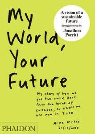 My World, Your Future: Alex McKay's Story from 2050 by Johnathon Porritt