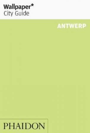 Wallpaper City guides: Antwerp 2013 by Various