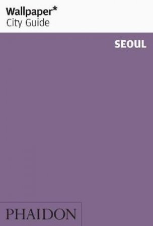 Wallpaper City Guides: Seoul 2013 by Various