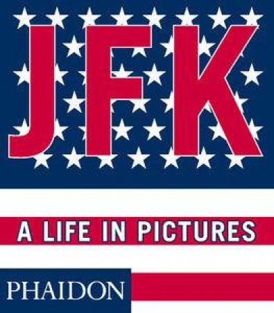 John Fitzgerald Kennedy: A Life in Pictures (Pocket Edition) by Yann-Brice Dherbier