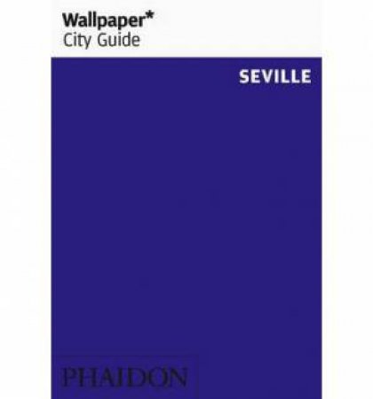 Wallpaper City Guides: Seville 2014 by Various