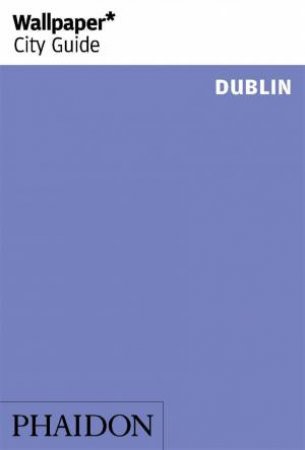 Wallpaper City Guide: Dublin 2014 by Various