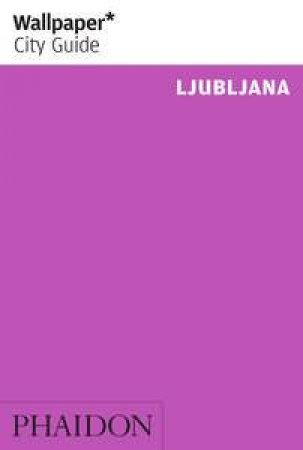 Wallpaper City Guide: Ljubliana by Various