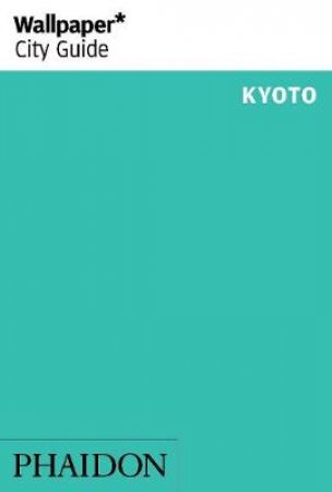 Wallpaper City Guide: Kyoto 2014 by Various