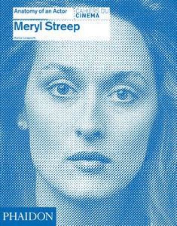 Meryl Streep: Anatomy of an Actor by Karina Longworth