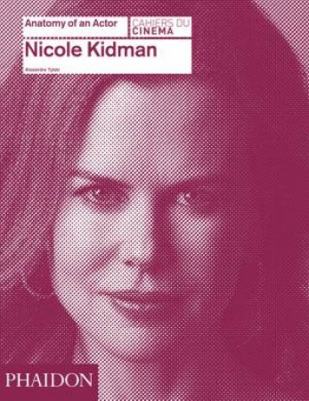 Nicole Kidman: Anatomy of an Actor by Alexandre Tylski