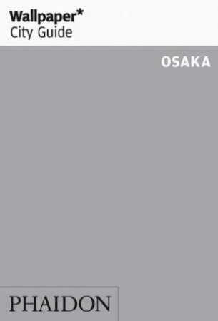 Wallpaper City Guide: Osaka 2014 by Various