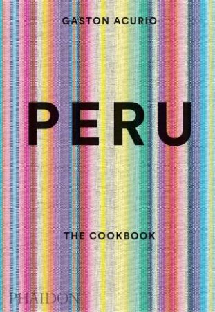 Peru: The Cookbook by Gaston & Sewell Andy Acurio