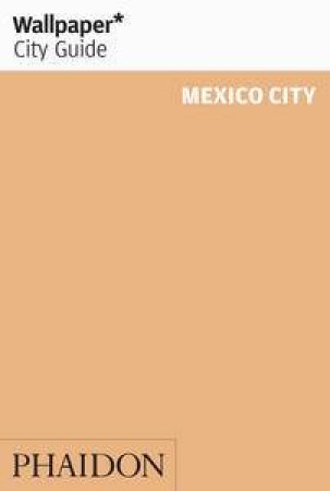 Wallpaper City Guide: Mexico City 2015 by Various