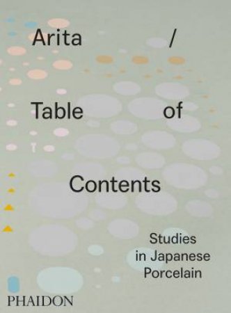 Arita/Table Of Contents: Studies In Japanese Porcelain by Anniina Koivu