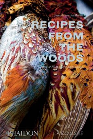 Recipes From The Woods: The Book Of Game And Forage by Jean-Francois Mallet