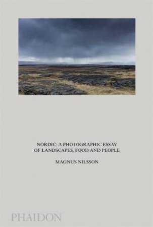 Nordic: A Photographic Essay Of Landscapes, Food And People by Magnus Nilsson