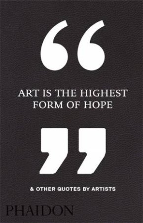 Art Is The Highest Form Of Hope And Other Quotes By Artists by Various